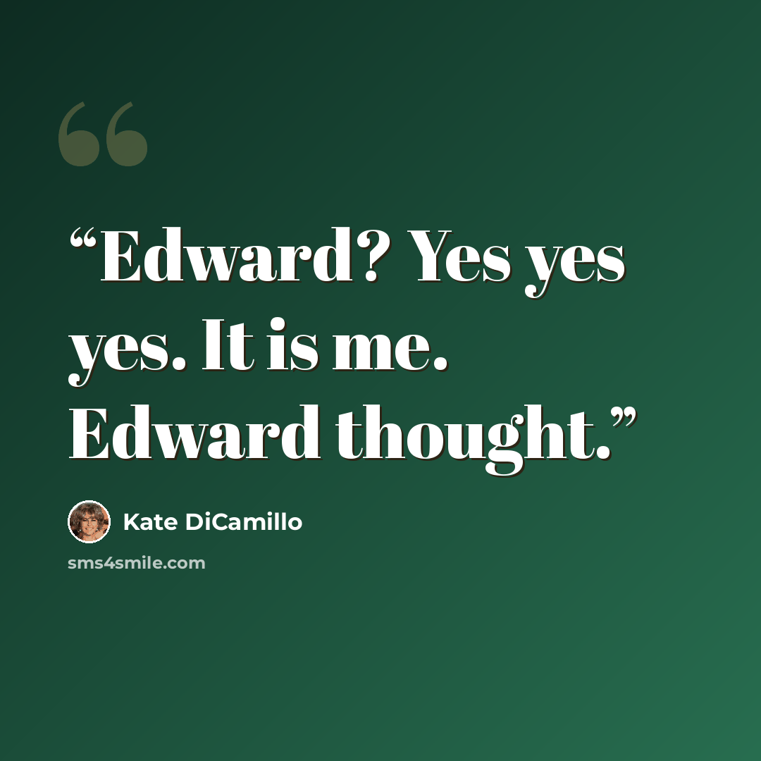 “Edward? Yes yes yes. It is me. Edward thought.” quote by Kate DiCamillo