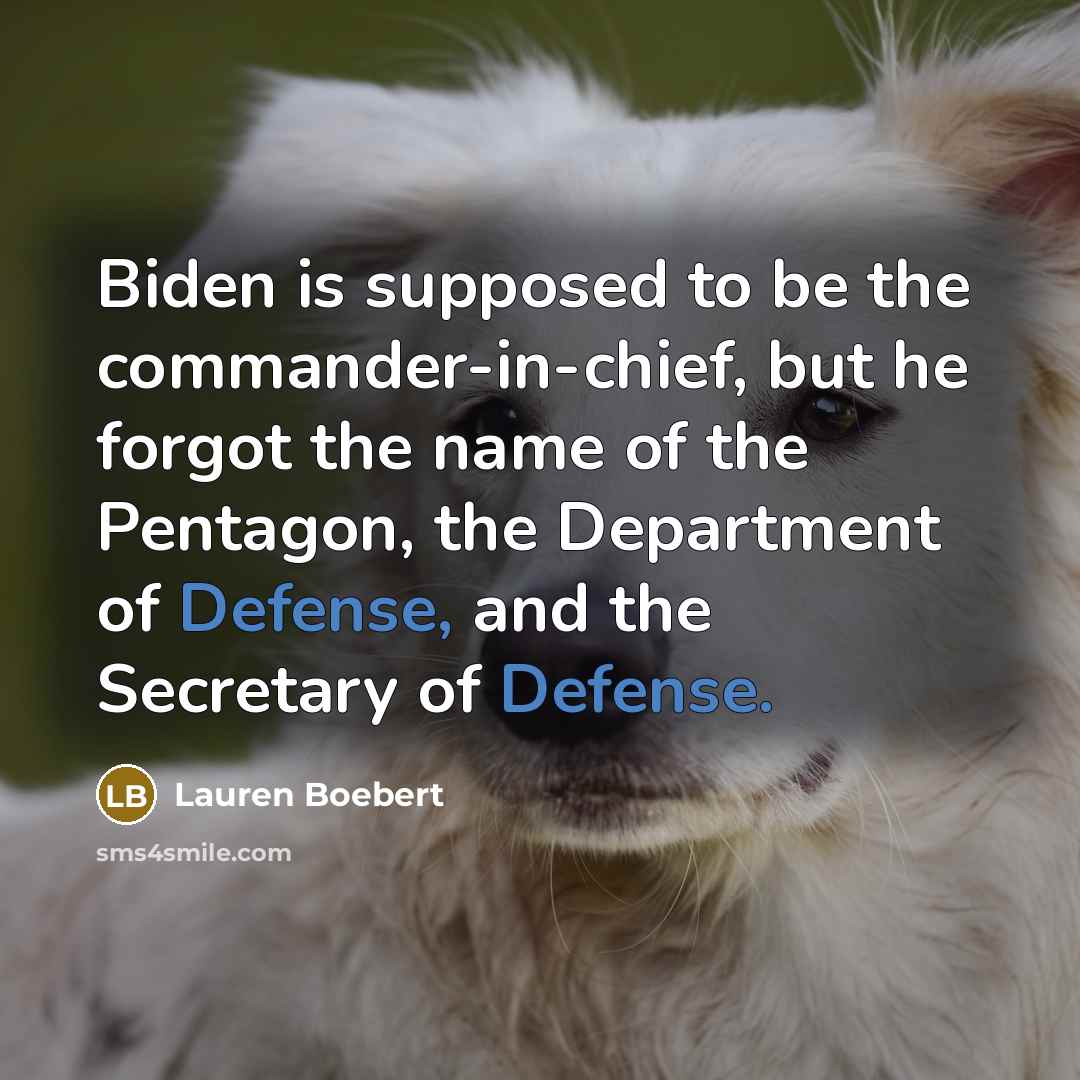 “Biden is supposed to be the commander-in-chief, but he forgot the name of the Pentagon, the Department of Defense, and the Secretary of Defense.” quote by Lauren Boebert