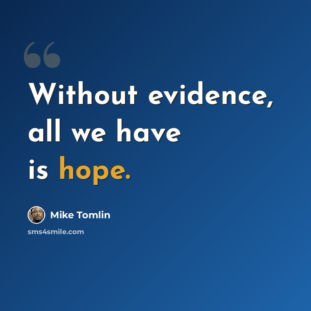 “Without evidence, all we have is hope.” quote by Mike Tomlin