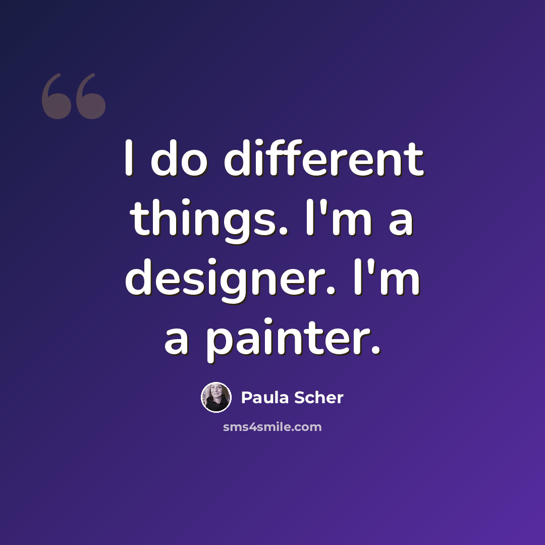 “I do different things. I'm a designer. I'm a painter.” quote by Paula Scher