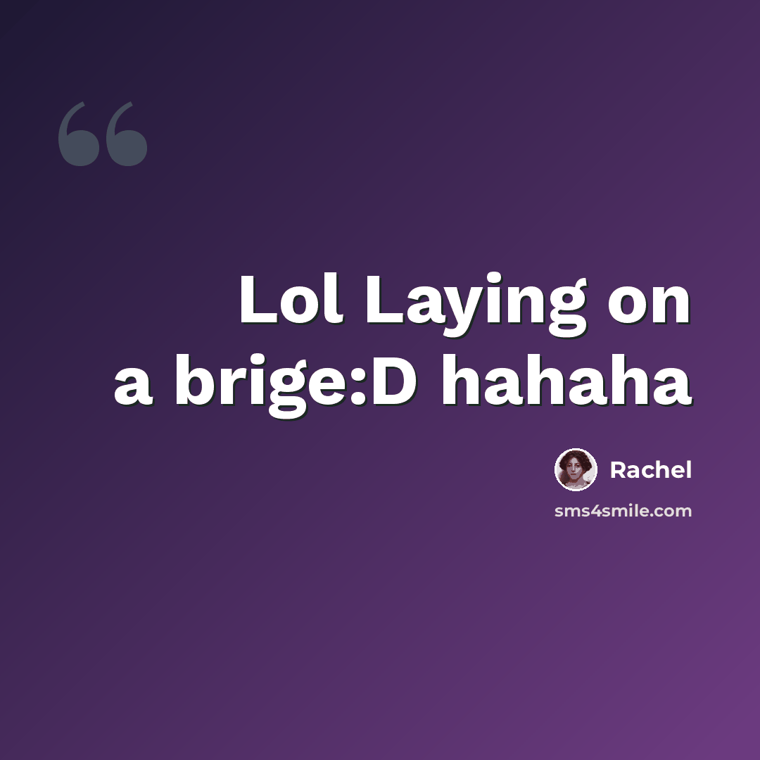 “Lol Laying on a brige:D hahaha” quote by Rachel
