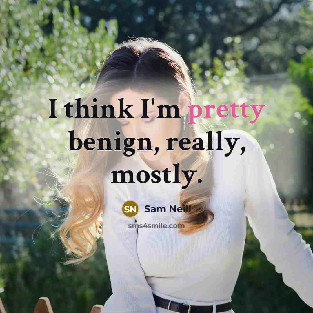 “I think I'm pretty benign, really, mostly.” quote by Sam Neill