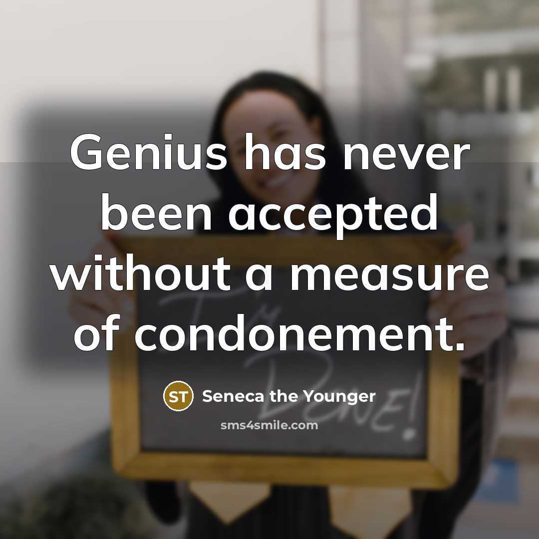 “Genius has never been accepted without a measure of condonement.” quote by Seneca the Younger