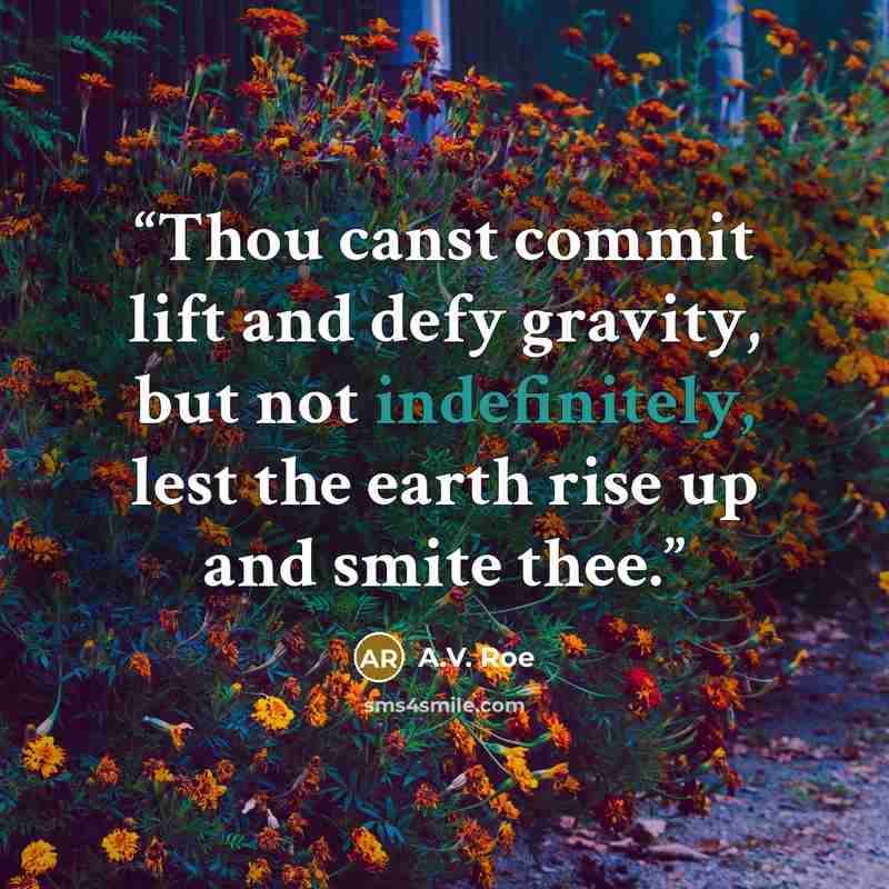 “Thou canst commit lift and defy gravity, but not indefinitely, lest the earth rise up and smite thee.” quote by A.V. Roe
