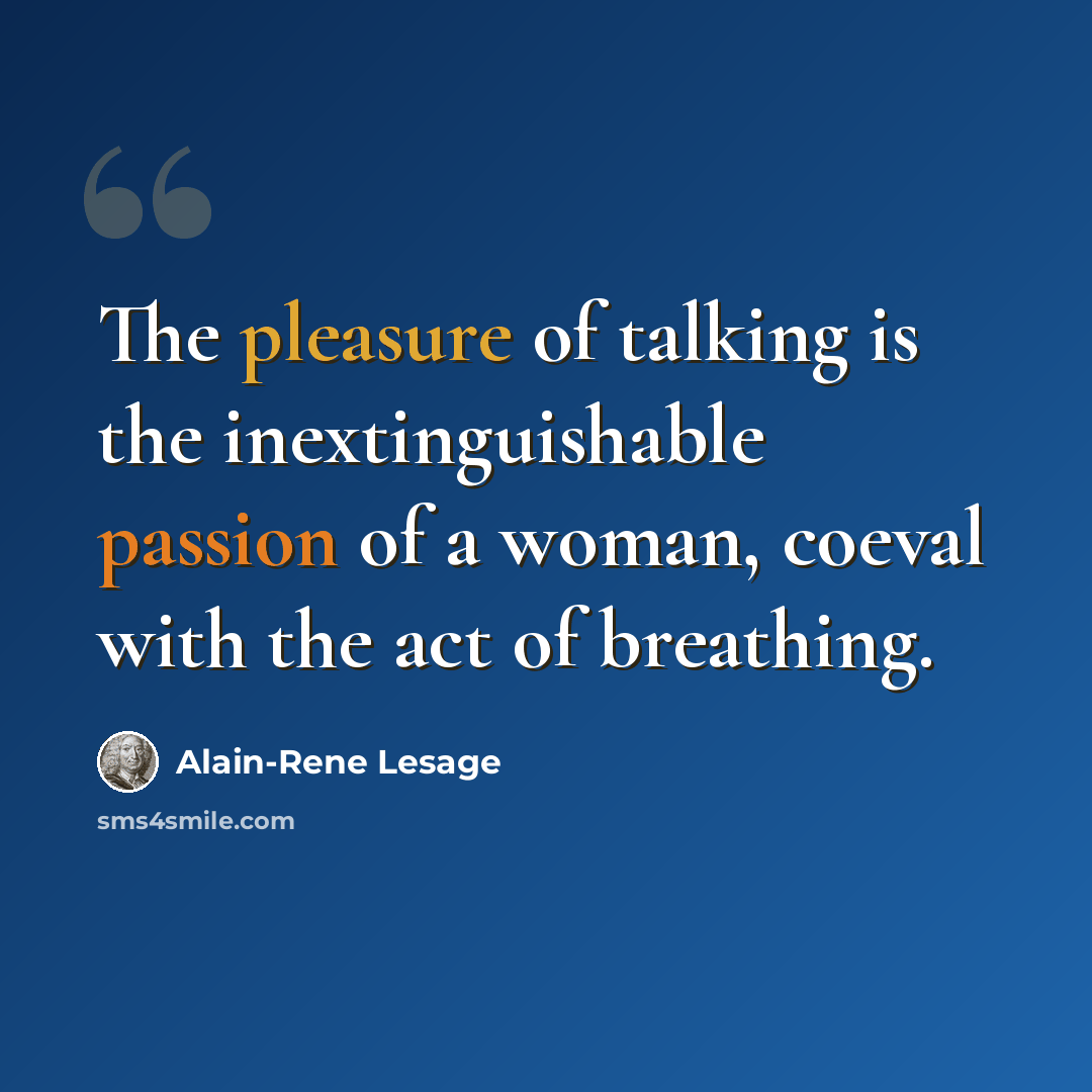 “The pleasure of talking is the inextinguishable passion of a woman, coeval with the act of breathing.” quote by Alain-Rene Lesage