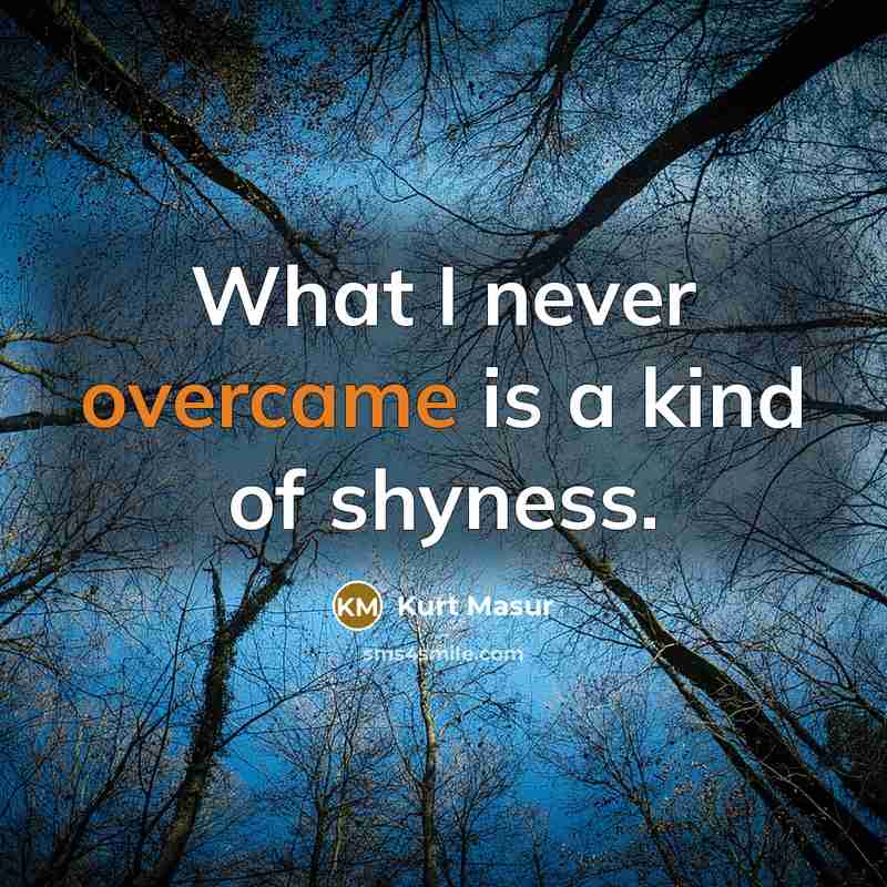 “What I never overcame is a kind of shyness.” quote by Kurt Masur