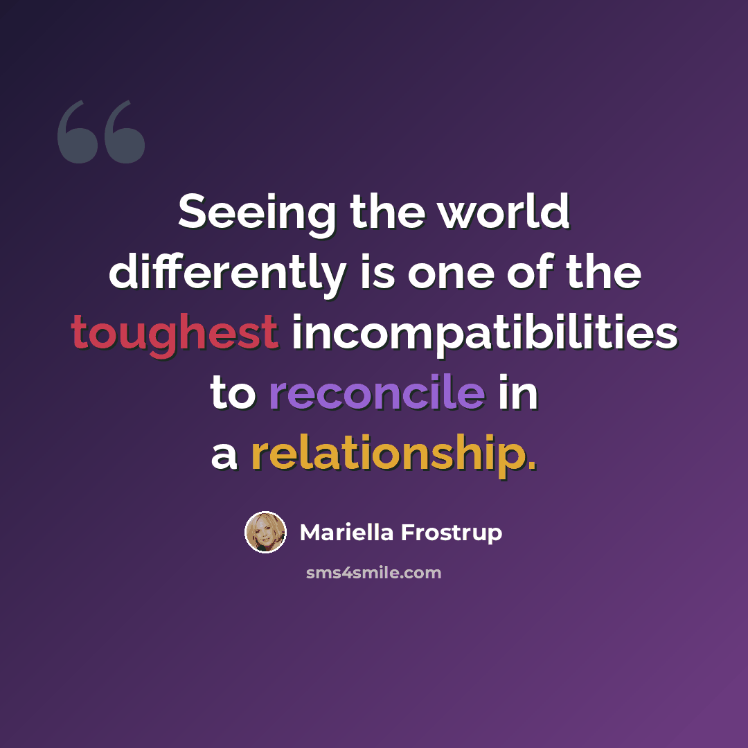 “Seeing the world differently is one of the toughest incompatibilities to reconcile in a relationship.” quote by Mariella Frostrup