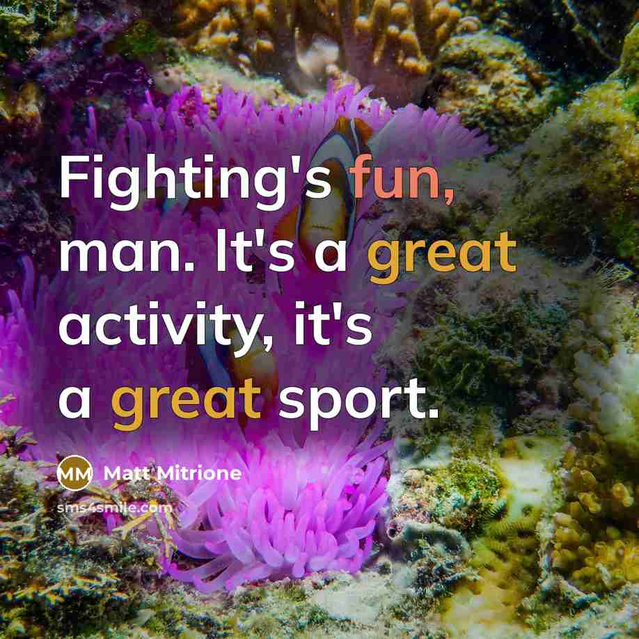 “Fighting's fun, man. It's a great activity, it's a great sport.” quote by Matt Mitrione