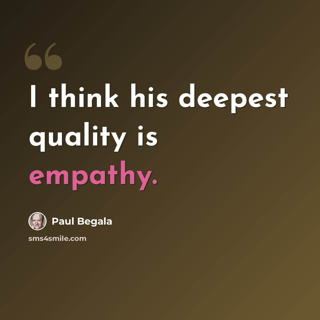 “I think his deepest quality is empathy.” quote by Paul Begala