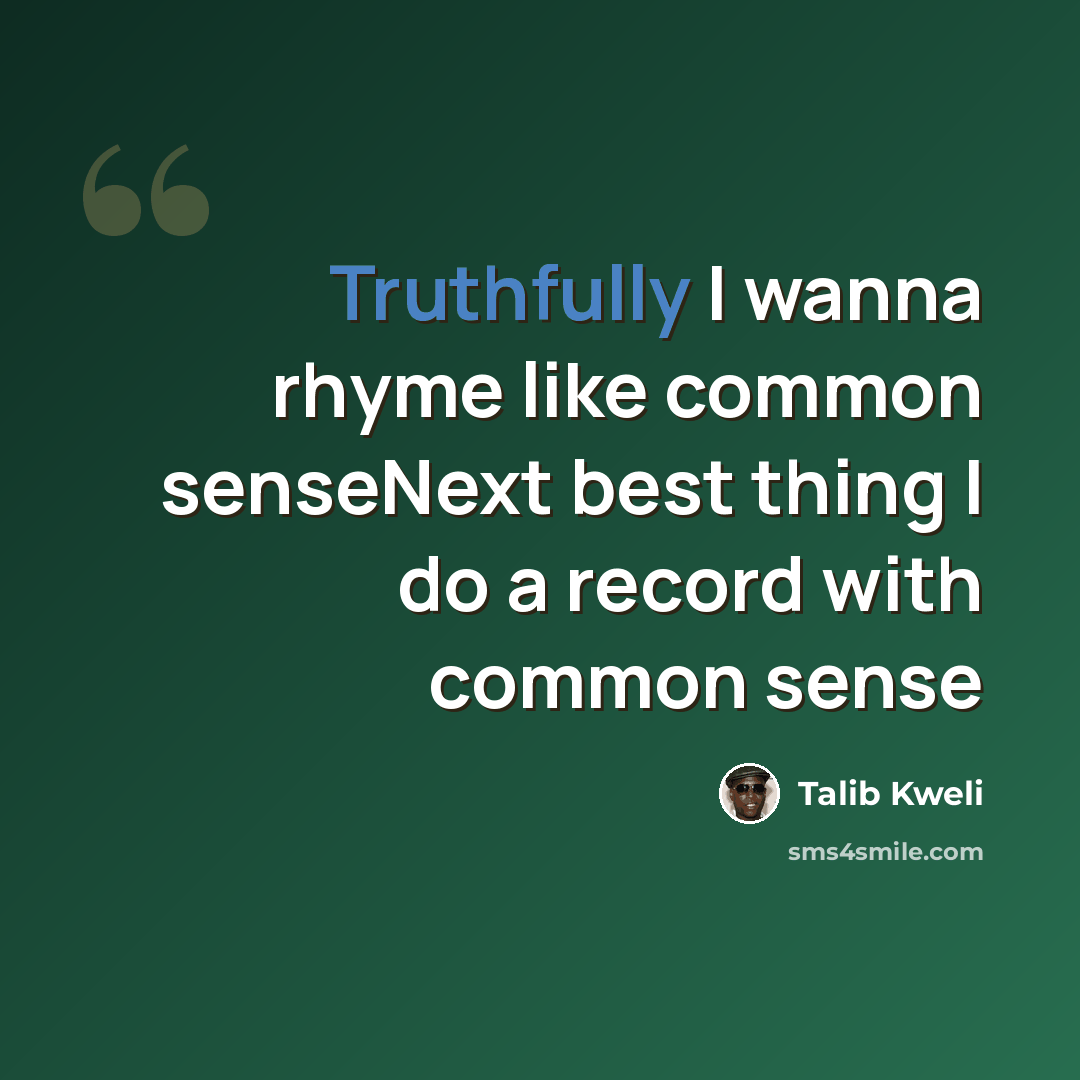 “Truthfully I wanna rhyme like common senseNext best thing I do a record with common sense” quote by Talib Kweli