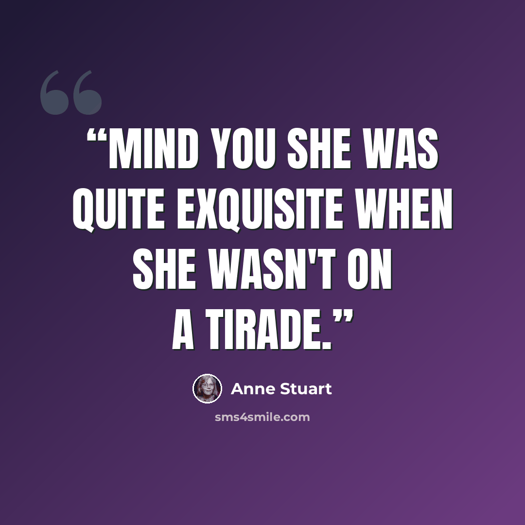 “Mind you she was quite exquisite when she wasn't on a tirade.” quote by Anne Stuart