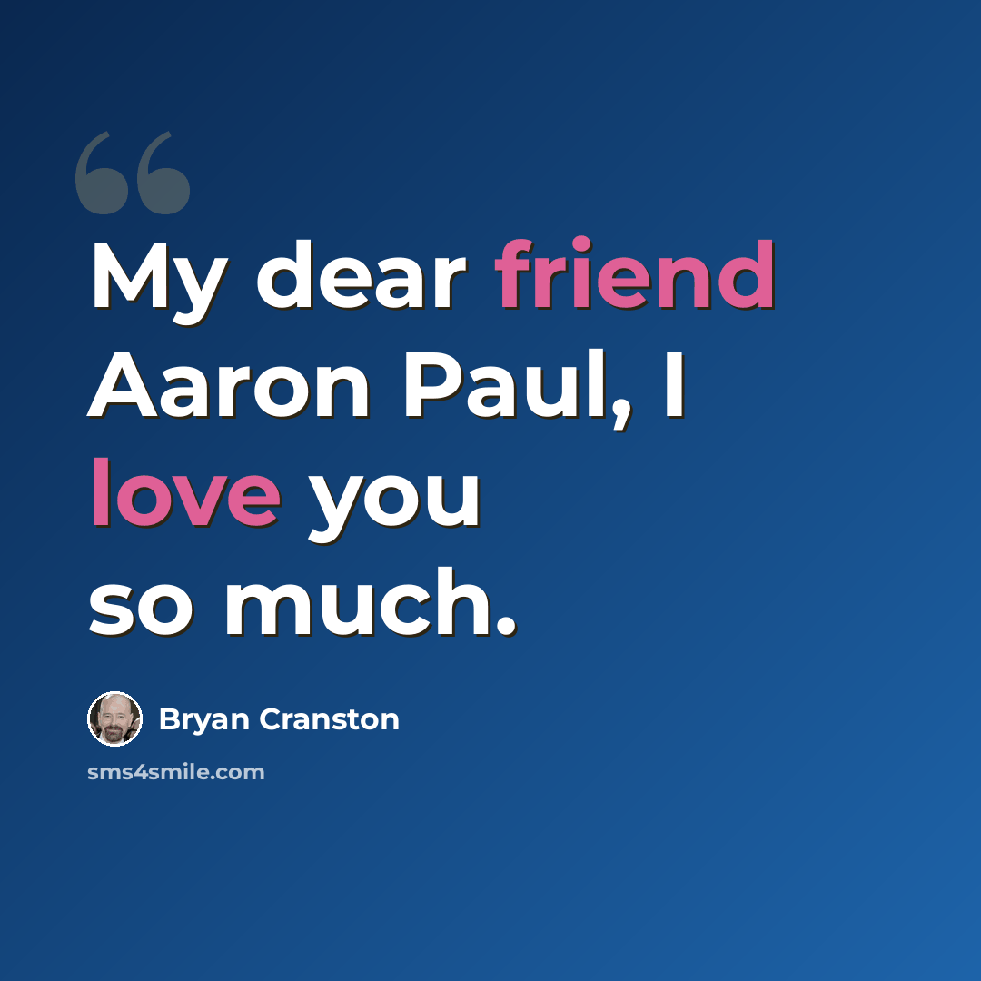 “My dear friend Aaron Paul, I love you so much.” quote by Bryan Cranston