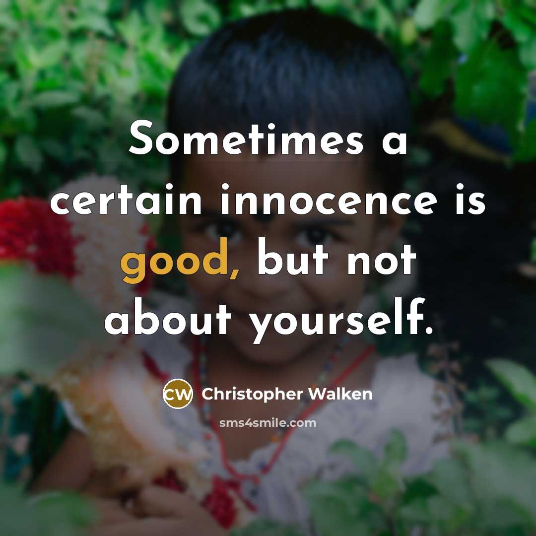 “Sometimes a certain innocence is good, but not about yourself.” quote by Christopher Walken