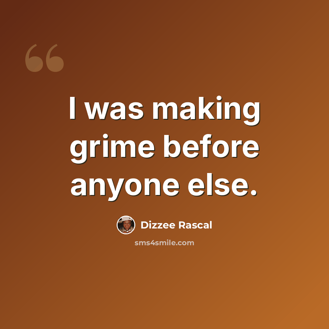 “I was making grime before anyone else.” quote by Dizzee Rascal