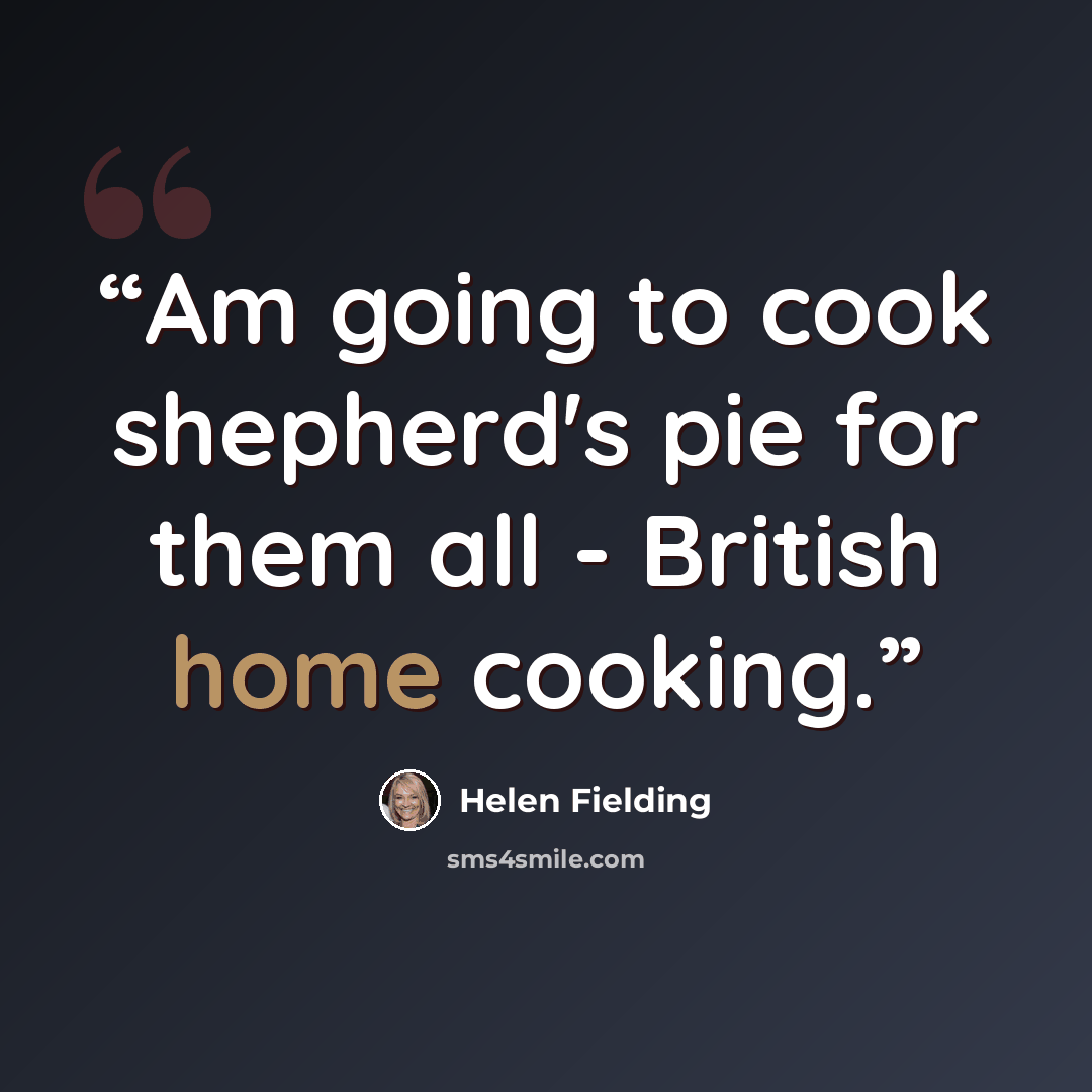 “Am going to cook shepherd's pie for them all - British home cooking.” quote by Helen Fielding