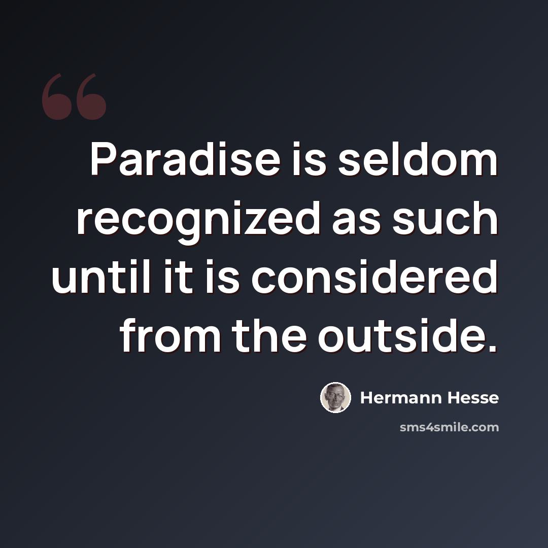 “Paradise is seldom recognized as such until it is considered from the outside.” quote by Hermann Hesse