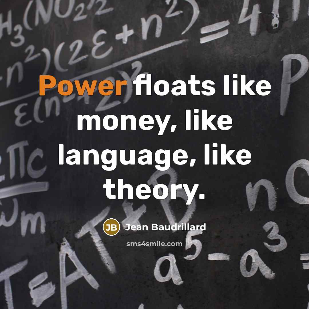 “Power floats like money, like language, like theory.” quote by Jean Baudrillard