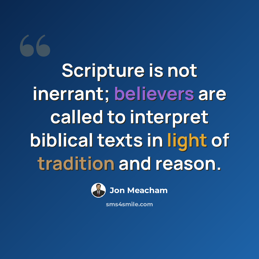 “Scripture is not inerrant; believers are called to interpret biblical texts in light of tradition and reason.” quote by Jon Meacham