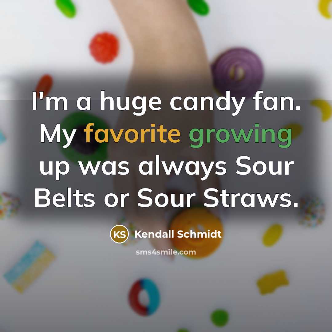 “I'm a huge candy fan. My favorite growing up was always Sour Belts or Sour Straws.” quote by Kendall Schmidt