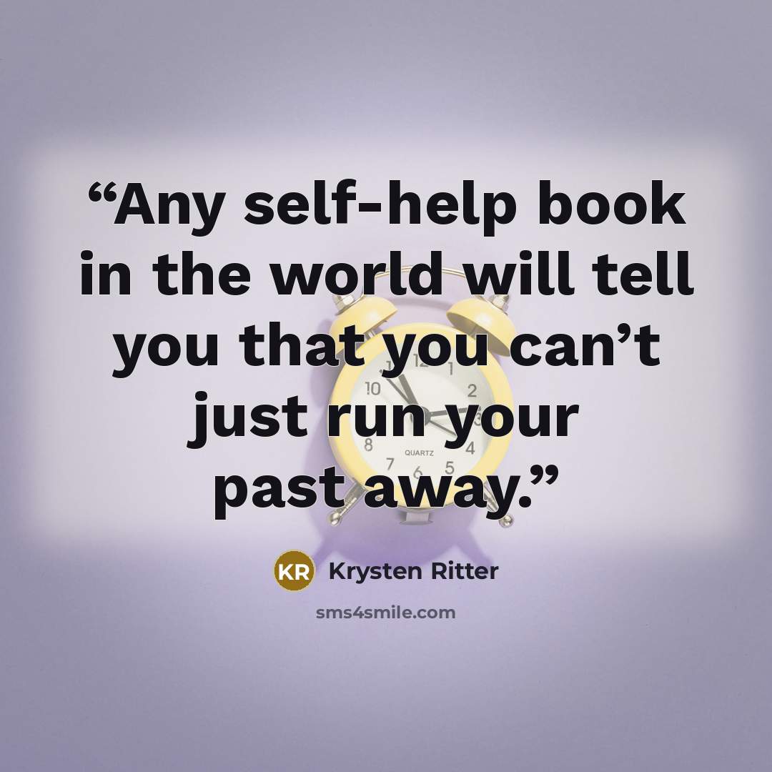 “Any self-help book in the world will tell you that you can’t just run your past away.” quote by Krysten Ritter