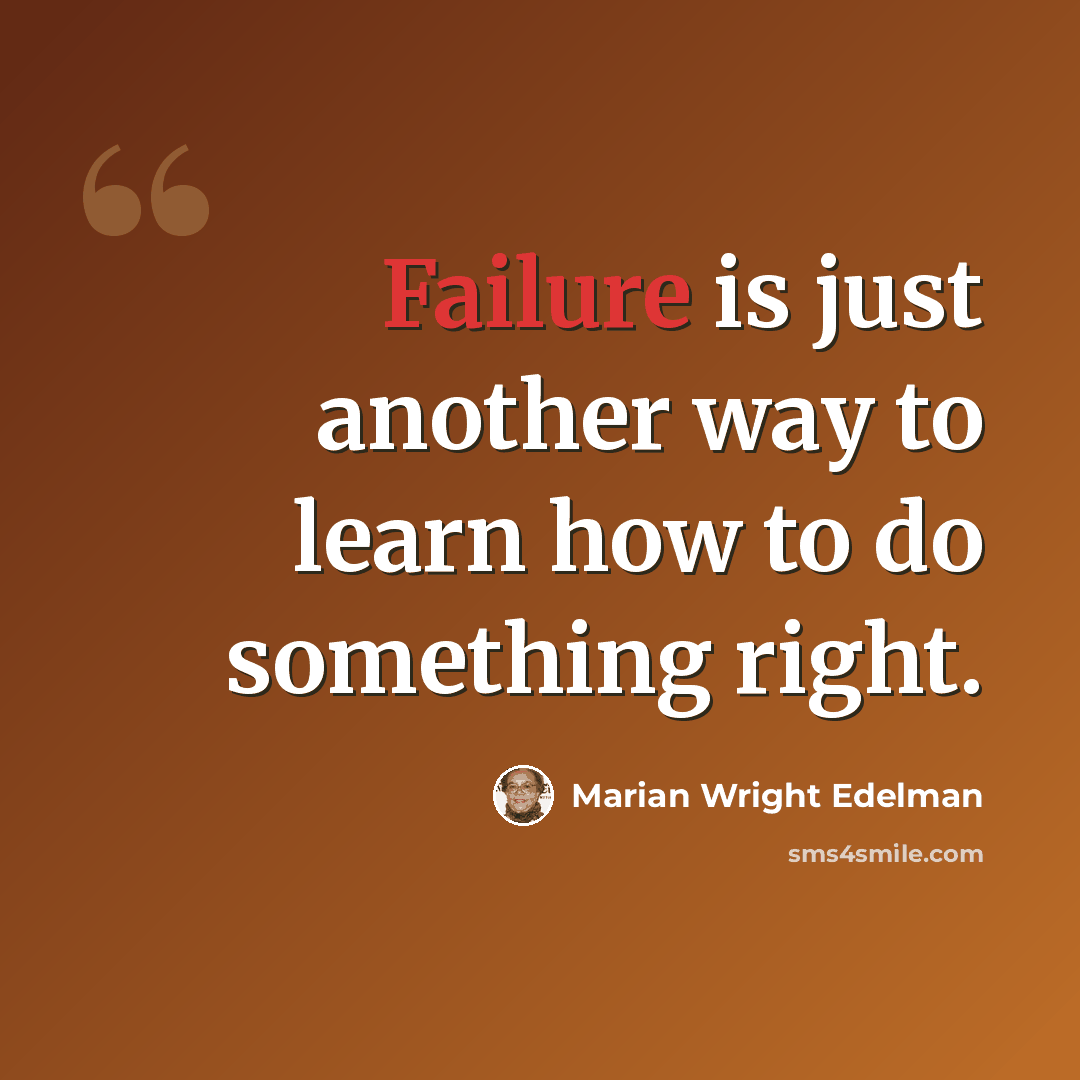 “Failure is just another way to learn how to do something right.” quote by Marian Wright Edelman