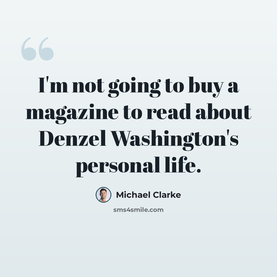 “I'm not going to buy a magazine to read about Denzel Washington's personal life.” quote by Michael Clarke