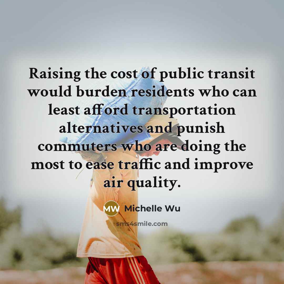 “Raising the cost of public transit would burden residents who can least afford transportation alternatives and punish commuters who are doing the most to ease traffic and improve air quality.” quote by Michelle Wu