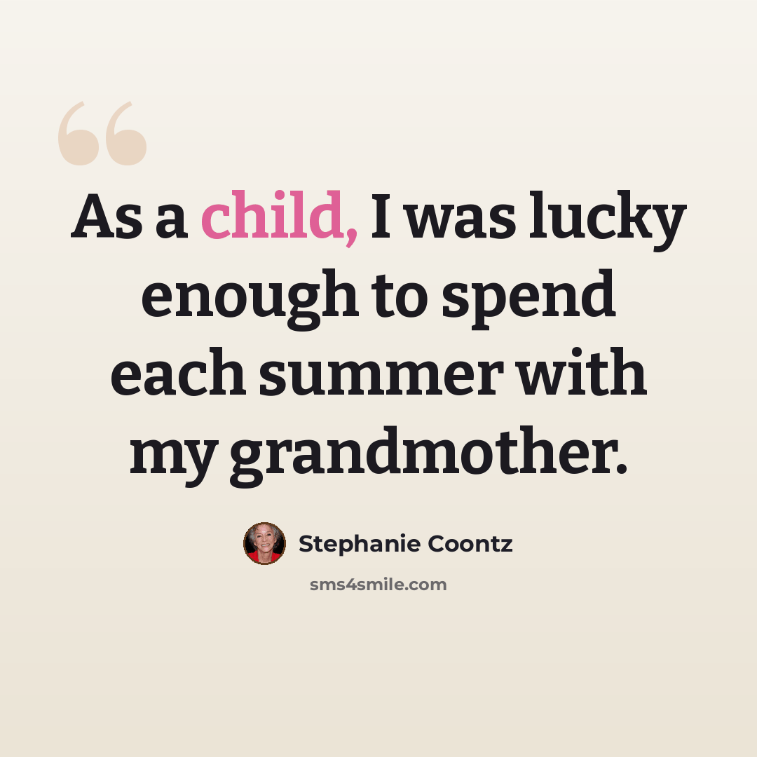 “As a child, I was lucky enough to spend each summer with my grandmother.” quote by Stephanie Coontz
