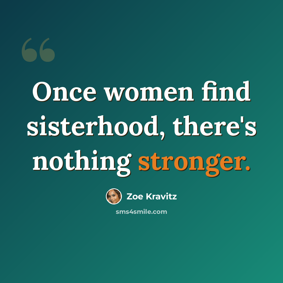 “Once women find sisterhood, there's nothing stronger.” quote by Zoe Kravitz