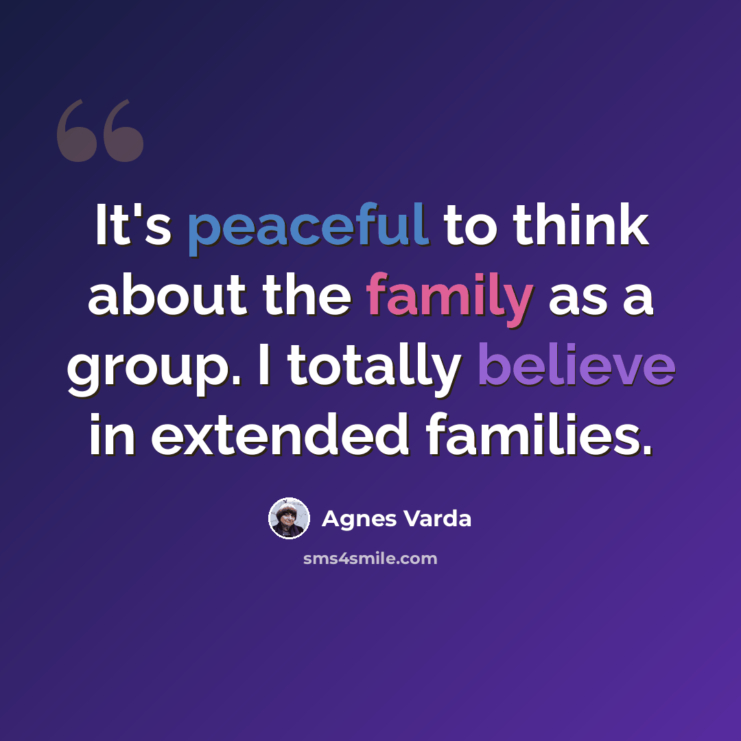 “It's peaceful to think about the family as a group. I totally believe in extended families.” quote by Agnes Varda