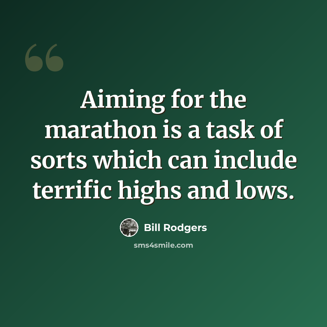 “Aiming for the marathon is a task of sorts which can include terrific highs and lows.” quote by Bill Rodgers