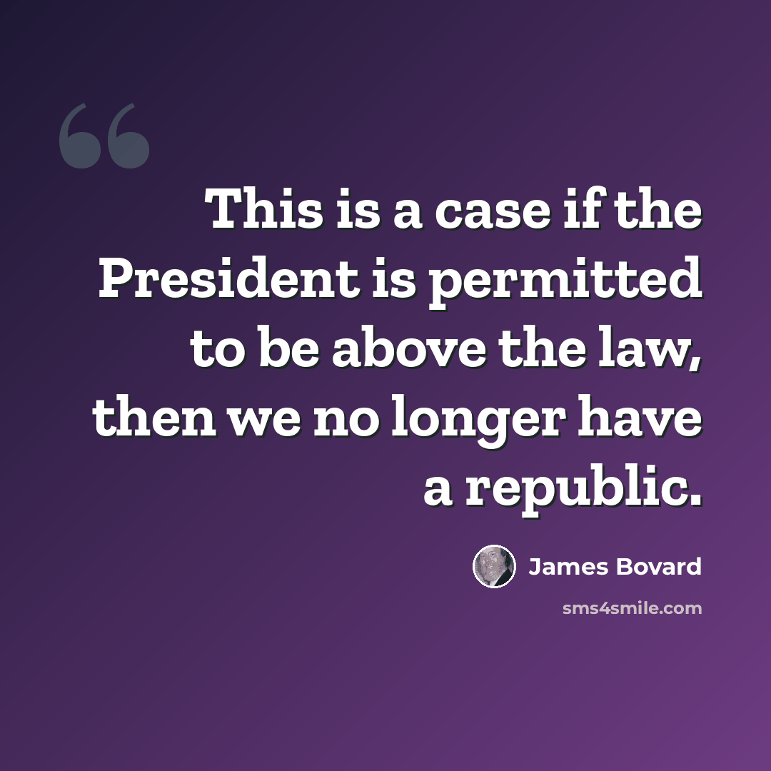“This is a case if the President is permitted to be above the law, then we no longer have a republic.” quote by James Bovard