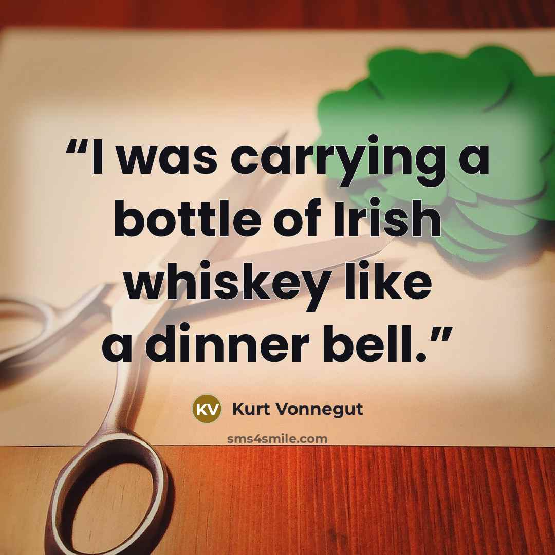 “I was carrying a bottle of Irish whiskey like a dinner bell.” quote by Kurt Vonnegut