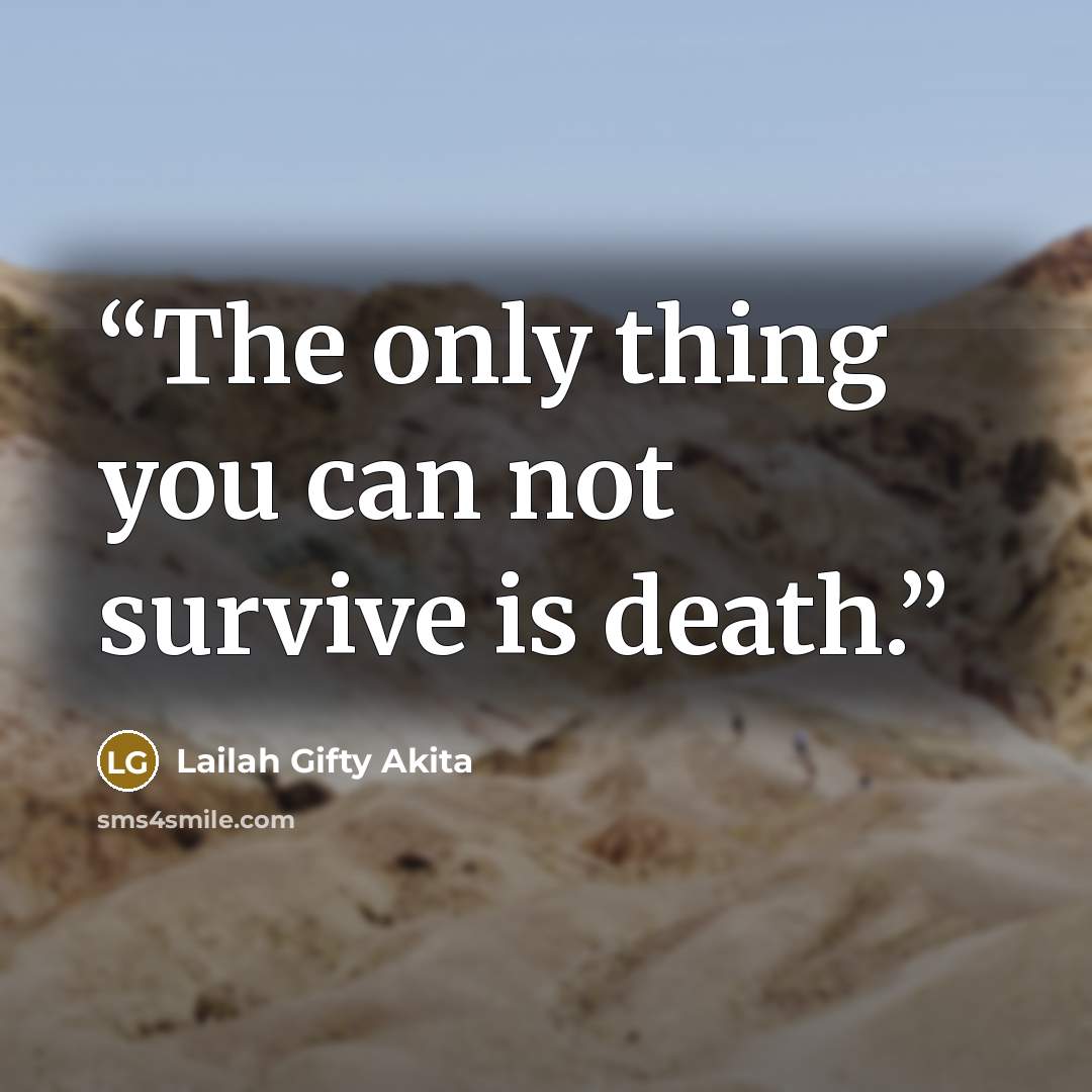 “The only thing you can not survive is death.” quote by Lailah Gifty Akita
