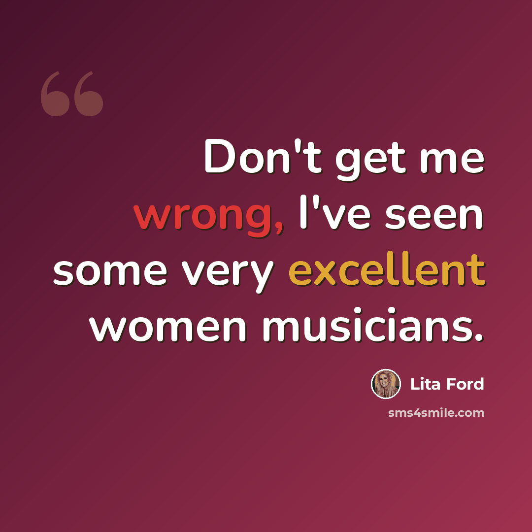 “Don't get me wrong, I've seen some very excellent women musicians.” quote by Lita Ford