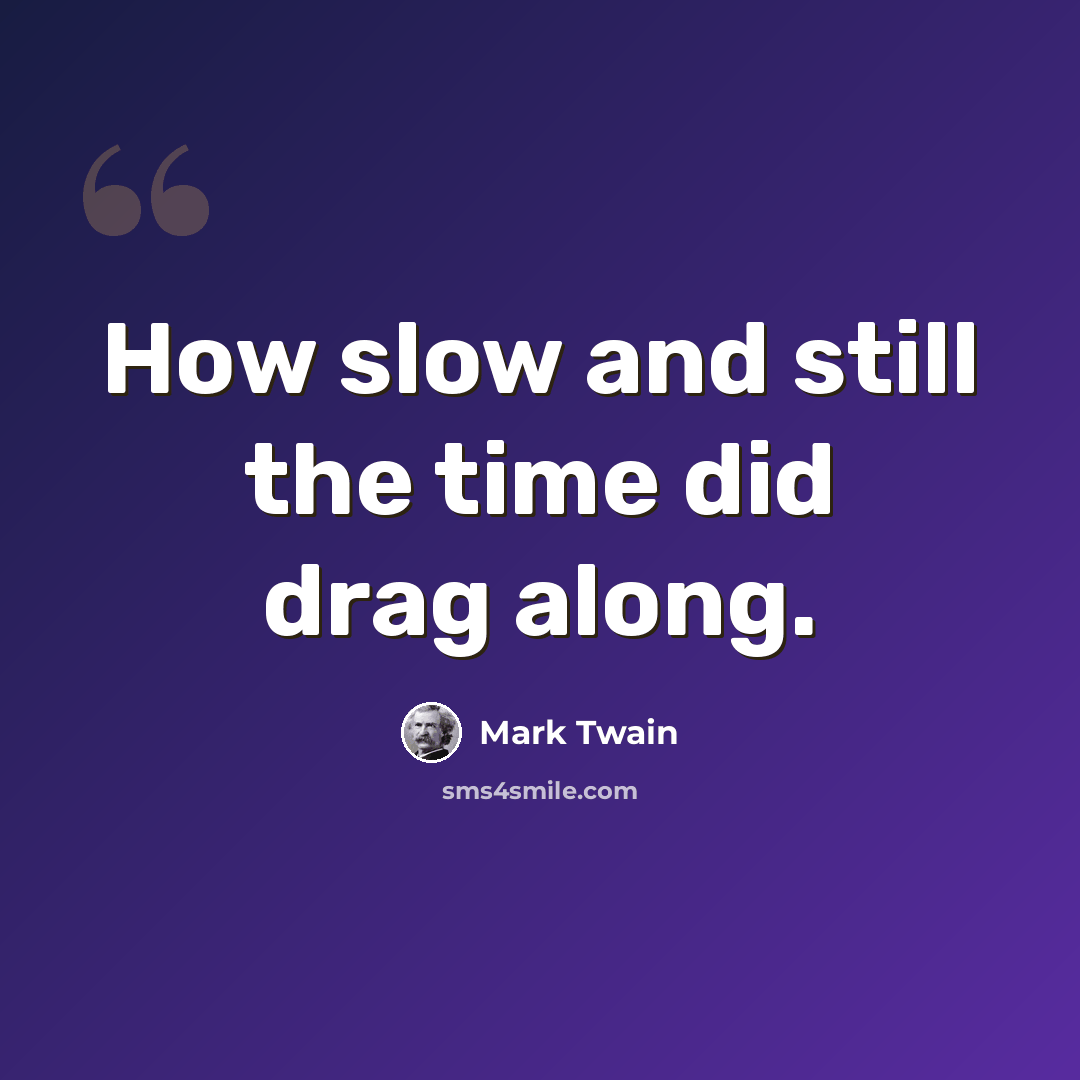 “How slow and still the time did drag along.” quote by Mark Twain