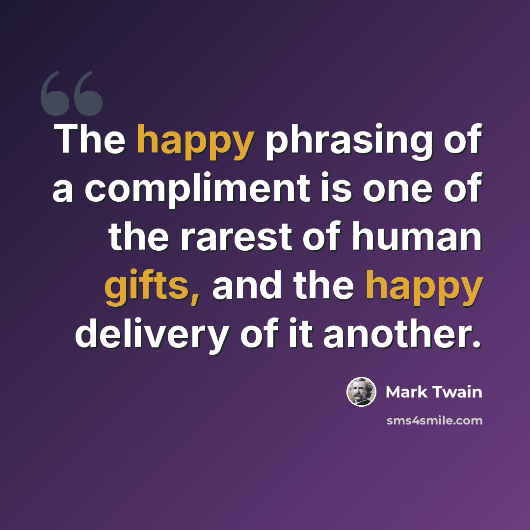 “The happy phrasing of a compliment is one of the rarest of human gifts, and the happy delivery of it another.” quote by Mark Twain