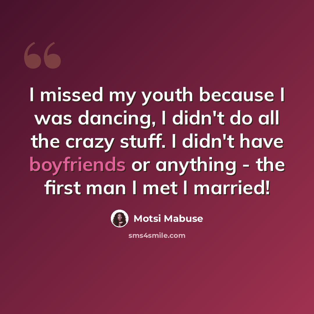 “I missed my youth because I was dancing, I didn't do all the crazy stuff. I didn't have boyfriends or anything - the first man I met I married!” quote by Motsi Mabuse