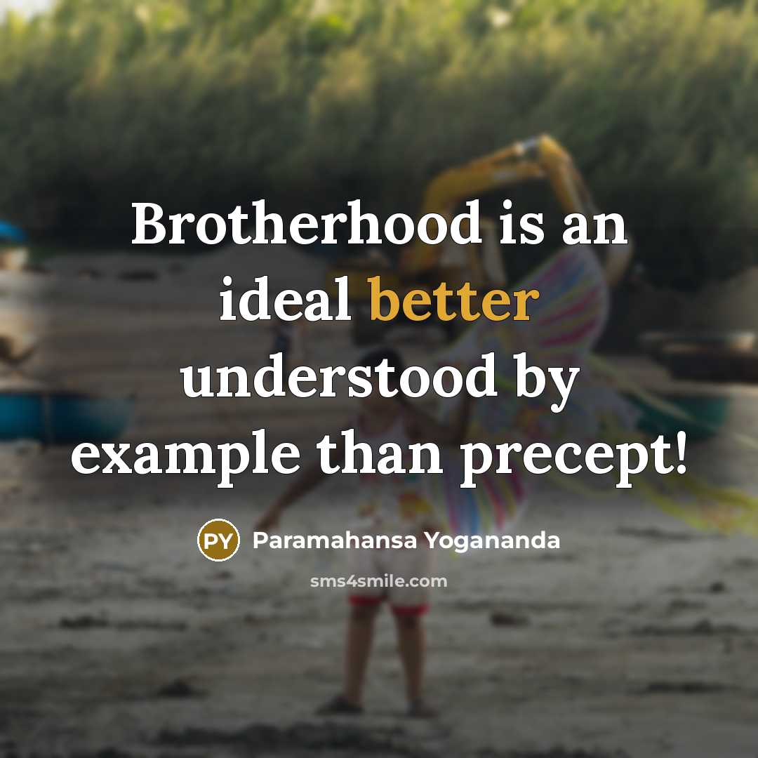 “Brotherhood is an ideal better understood by example than precept!” quote by Paramahansa Yogananda
