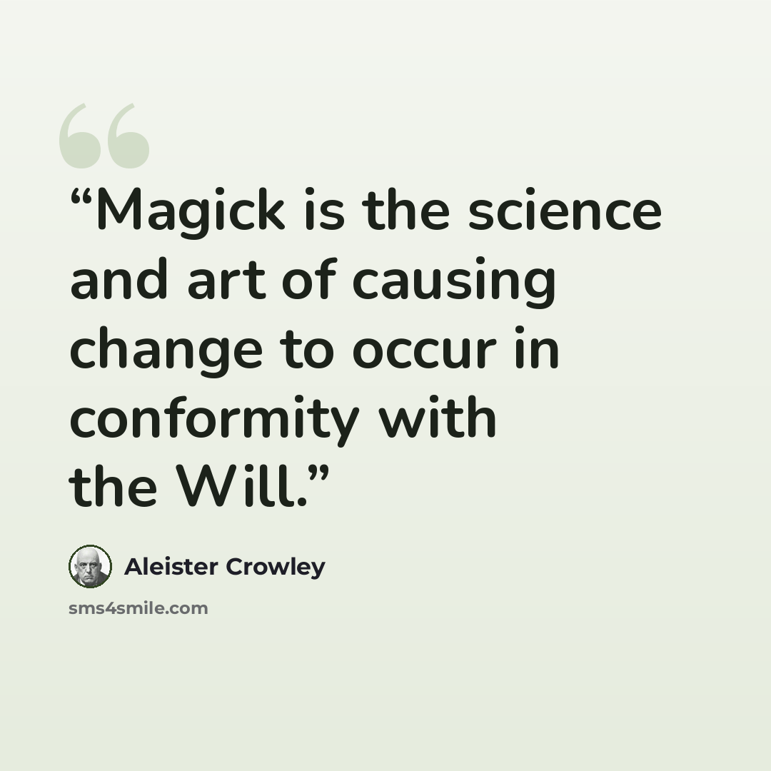 “Magick is the science and art of causing change to occur in conformity with the Will.” quote by Aleister Crowley