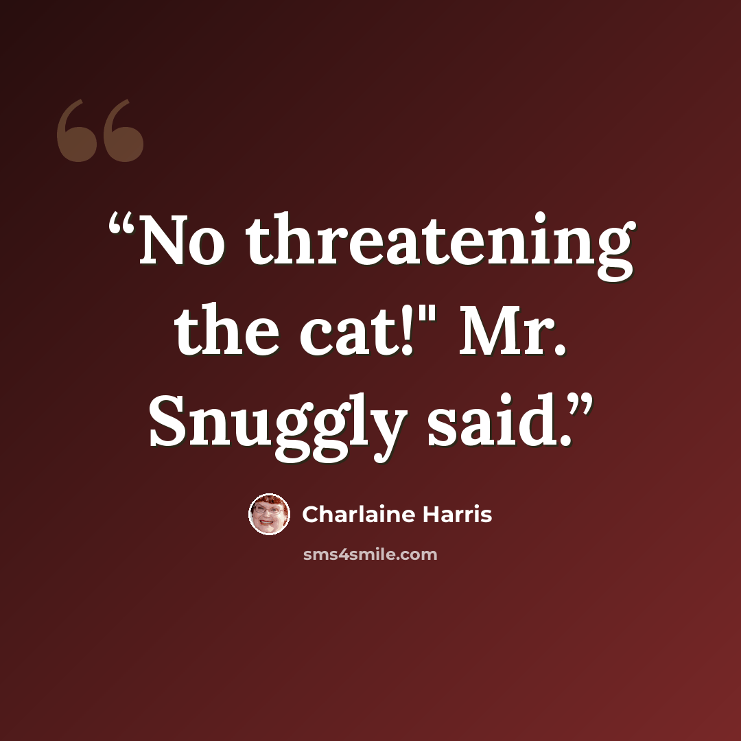 “No threatening the cat!" Mr. Snuggly said.” quote by Charlaine Harris