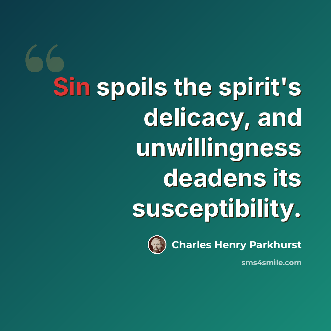 “Sin spoils the spirit's delicacy, and unwillingness deadens its susceptibility.” quote by Charles Henry Parkhurst