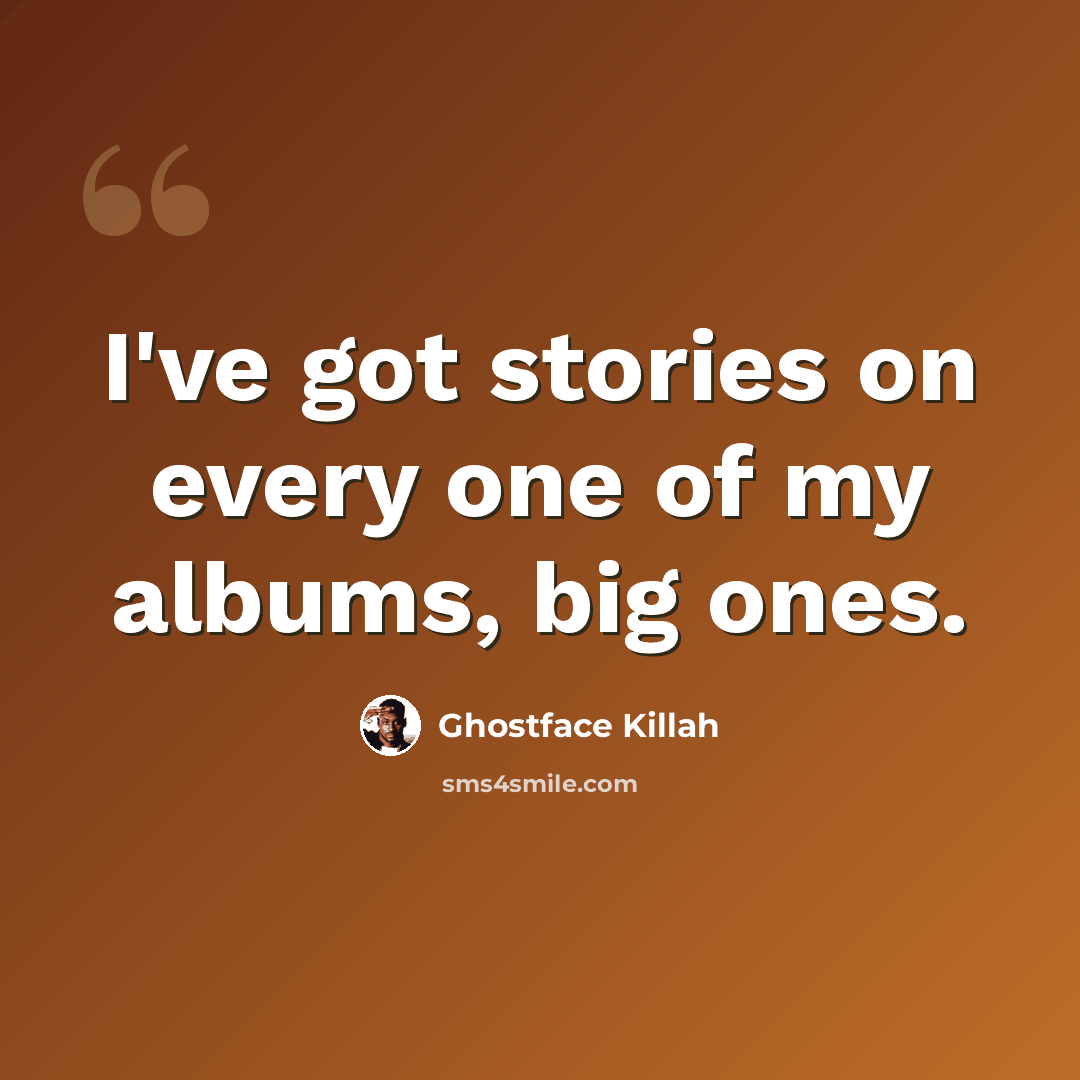 “I've got stories on every one of my albums, big ones.” quote by Ghostface Killah