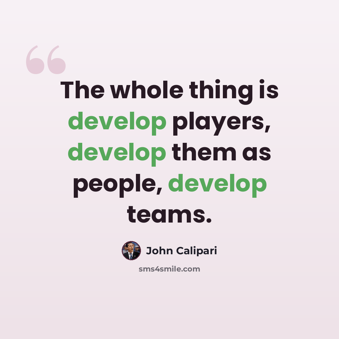 “The whole thing is develop players, develop them as people, develop teams.” quote by John Calipari