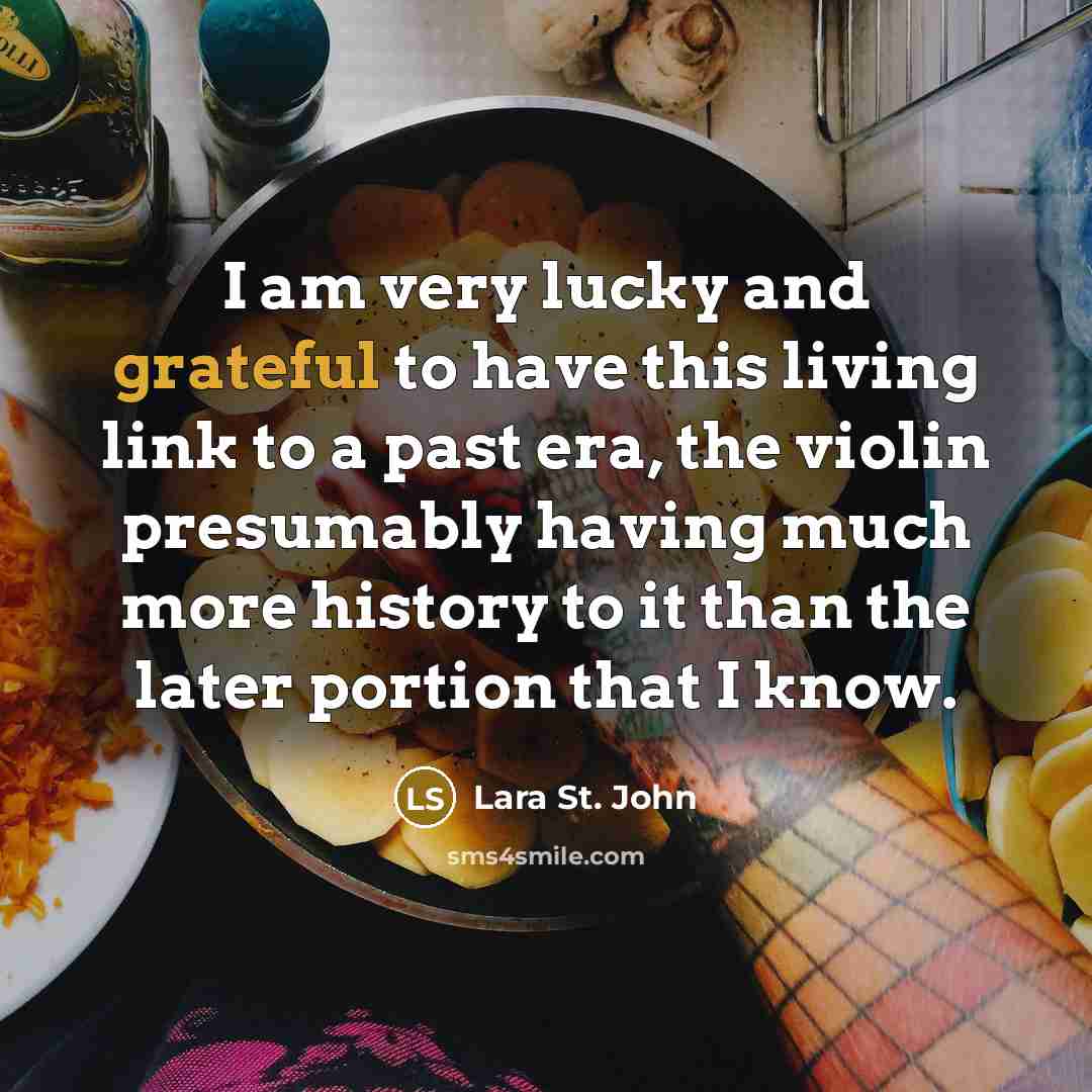 “I am very lucky and grateful to have this living link to a past era, the violin presumably having much more history to it than the later portion that I know.” quote by Lara St. John
