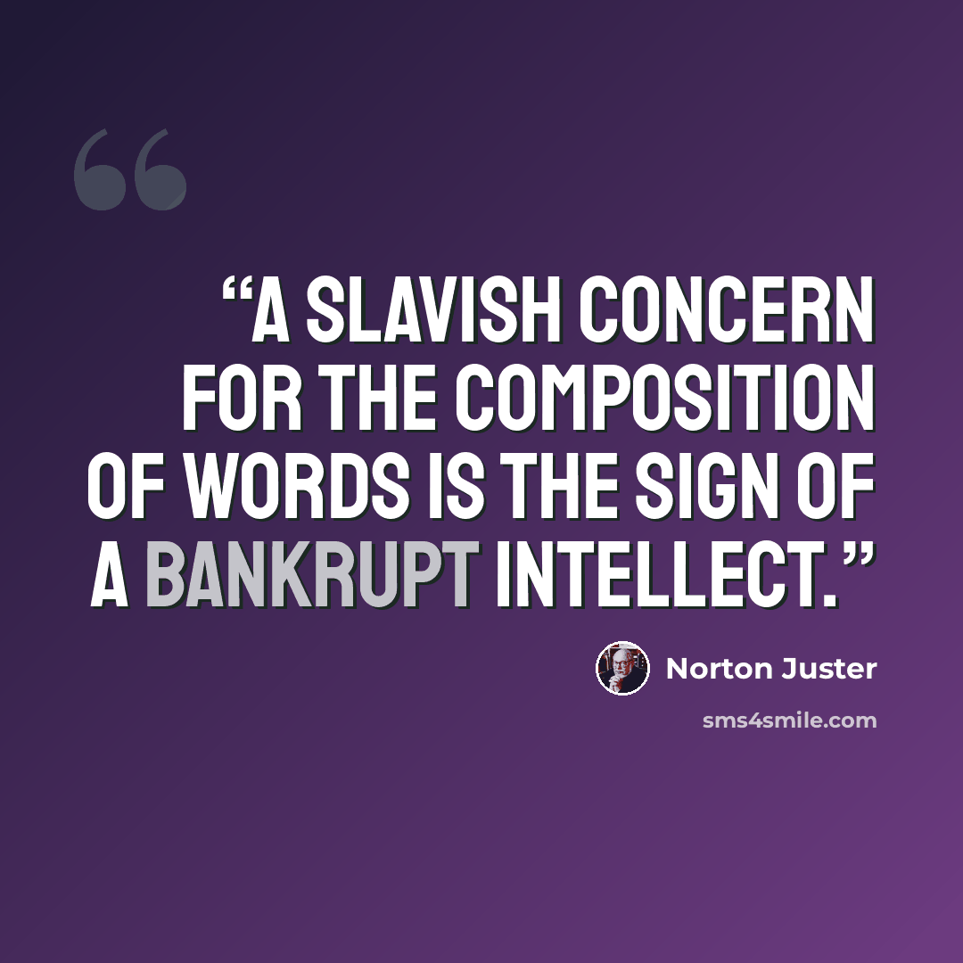 “A slavish concern for the composition of words is the sign of a bankrupt intellect.” quote by Norton Juster