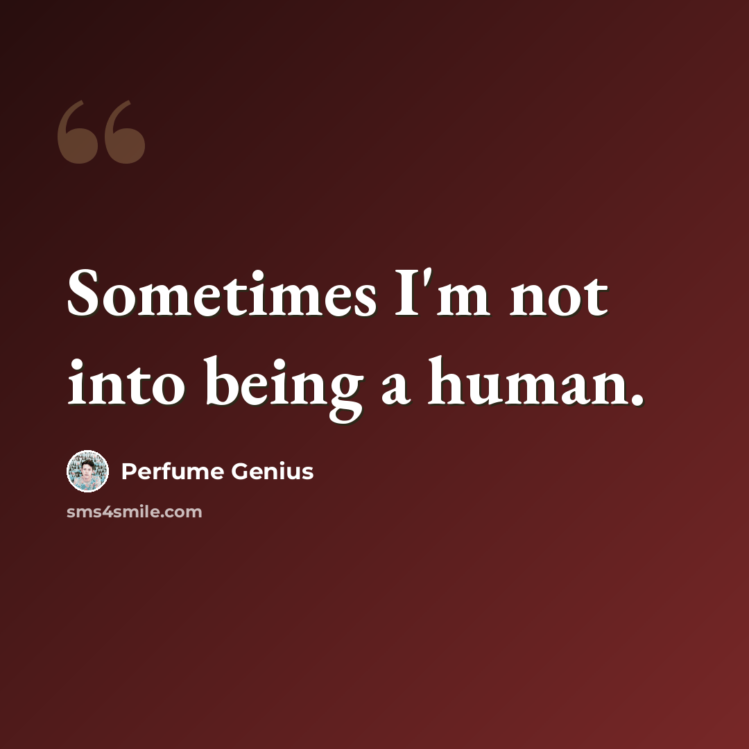 “Sometimes I'm not into being a human.” quote by Perfume Genius