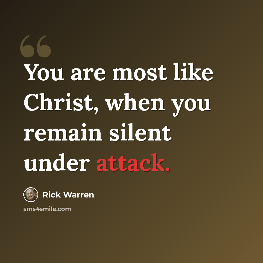 “You are most like Christ, when you remain silent under attack.” quote by Rick Warren