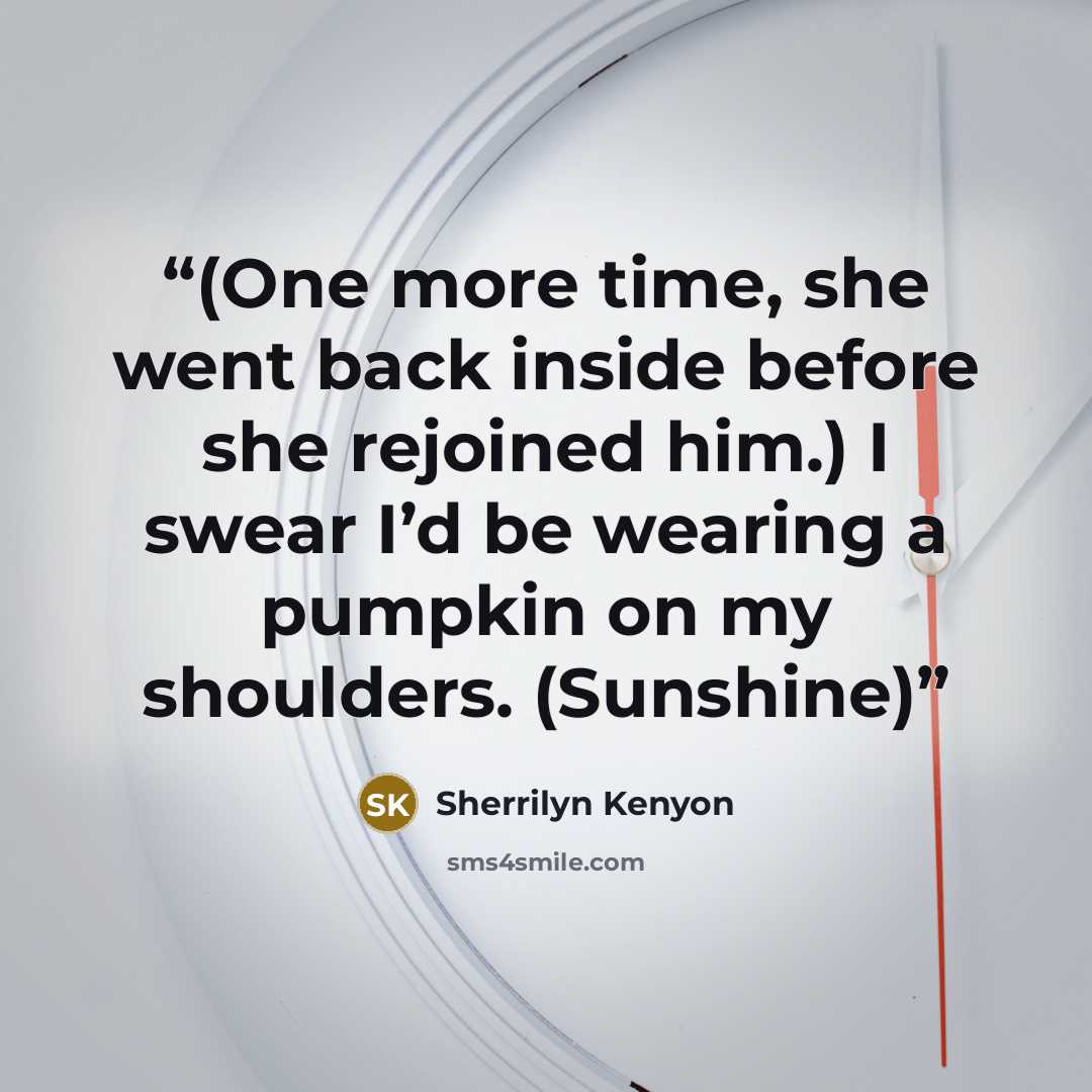 “(One more time, she went back inside before she rejoined him.) I swear I’d be wearing a pumpkin on my shoulders. (Sunshine)” quote by Sherrilyn Kenyon