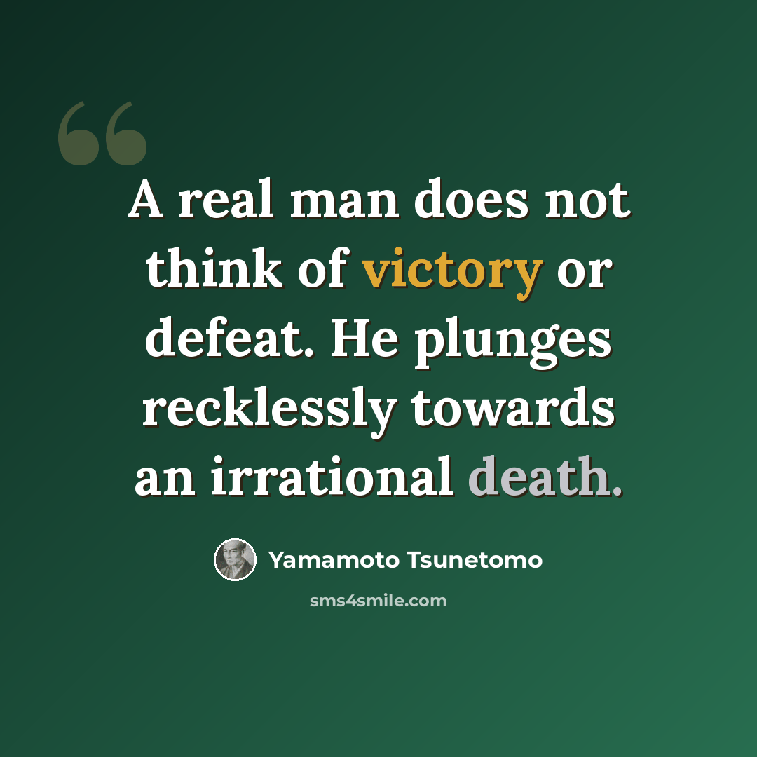 “A real man does not think of victory or defeat. He plunges recklessly towards an irrational death.” quote by Yamamoto Tsunetomo